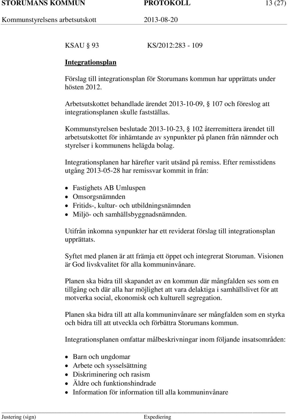 Kommunstyrelsen beslutade 2013-10-23, 102 återremittera ärendet till arbetsutskottet för inhämtande av synpunkter på planen från nämnder och styrelser i kommunens helägda bolag.