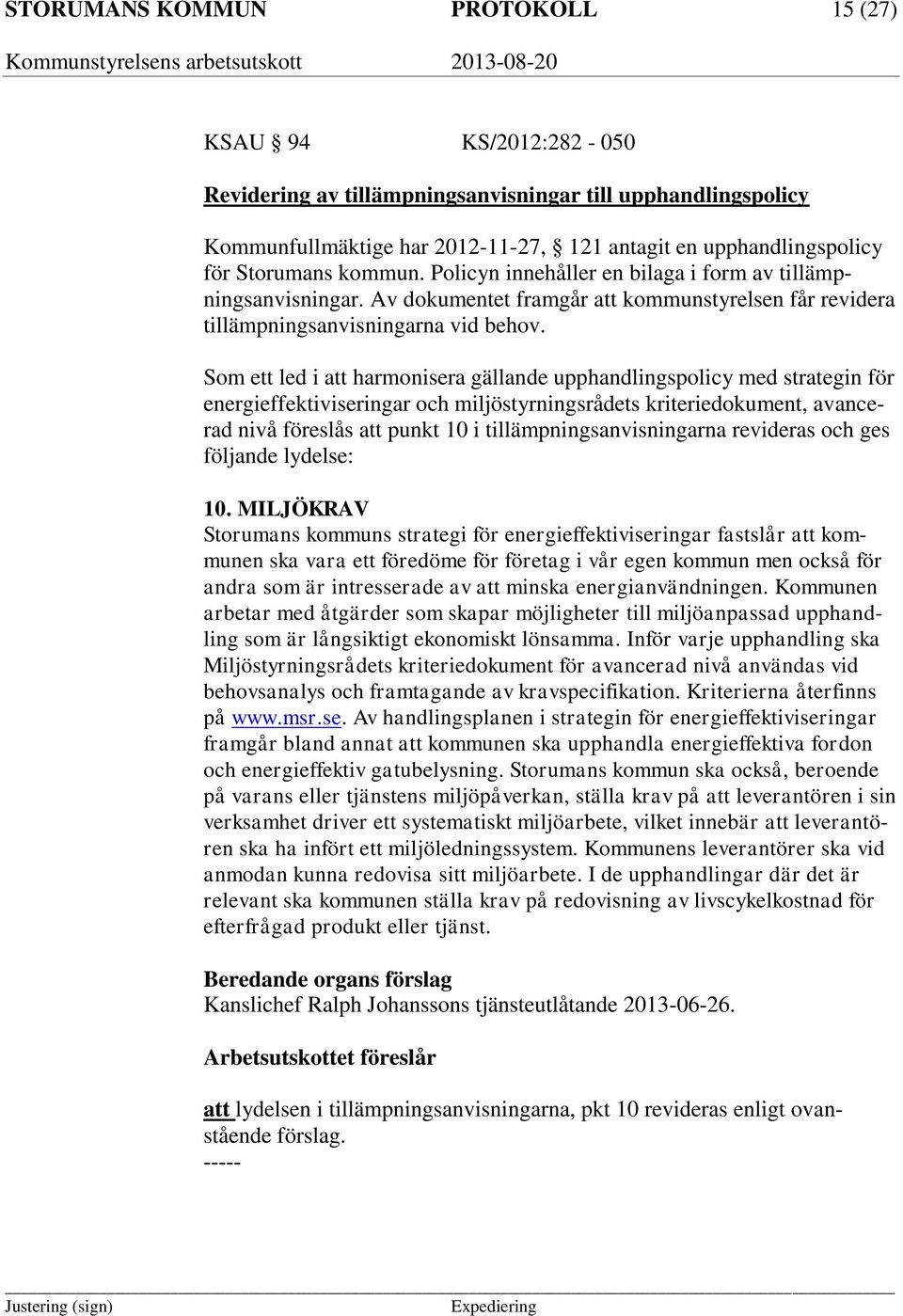 Som ett led i att harmonisera gällande upphandlingspolicy med strategin för energieffektiviseringar och miljöstyrningsrådets kriteriedokument, avancerad nivå föreslås att punkt 10 i