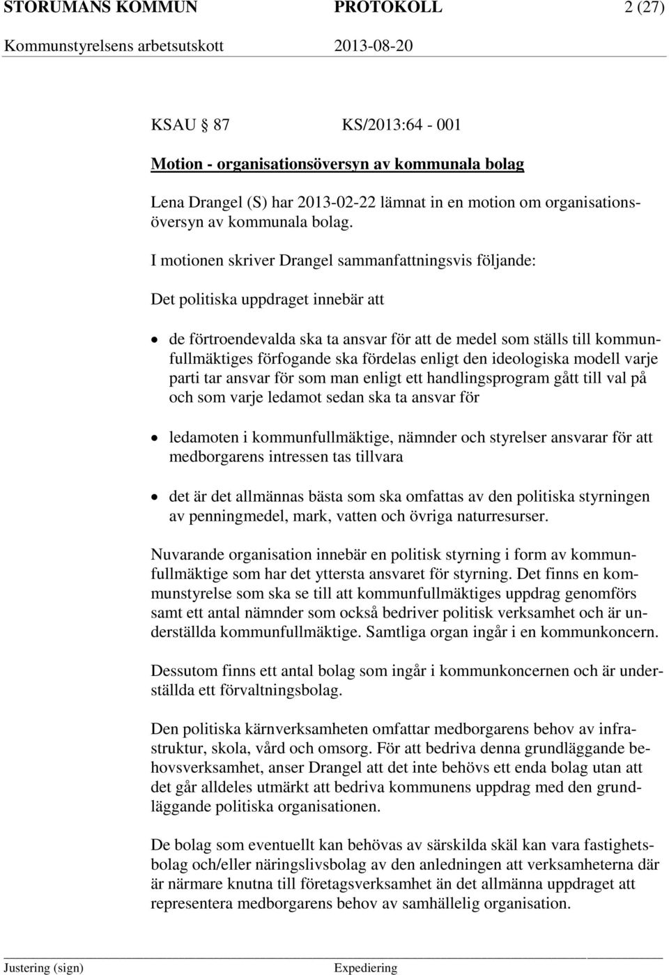 I motionen skriver Drangel sammanfattningsvis följande: Det politiska uppdraget innebär att de förtroendevalda ska ta ansvar för att de medel som ställs till kommunfullmäktiges förfogande ska