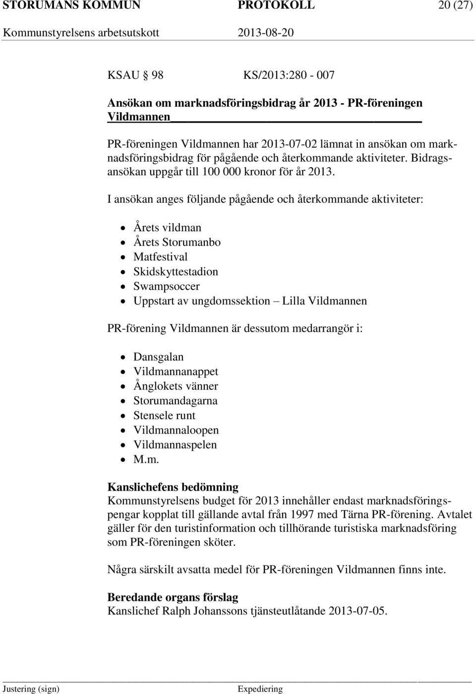 I ansökan anges följande pågående och återkommande aktiviteter: Årets vildman Årets Storumanbo Matfestival Skidskyttestadion Swampsoccer Uppstart av ungdomssektion Lilla Vildmannen PR-förening