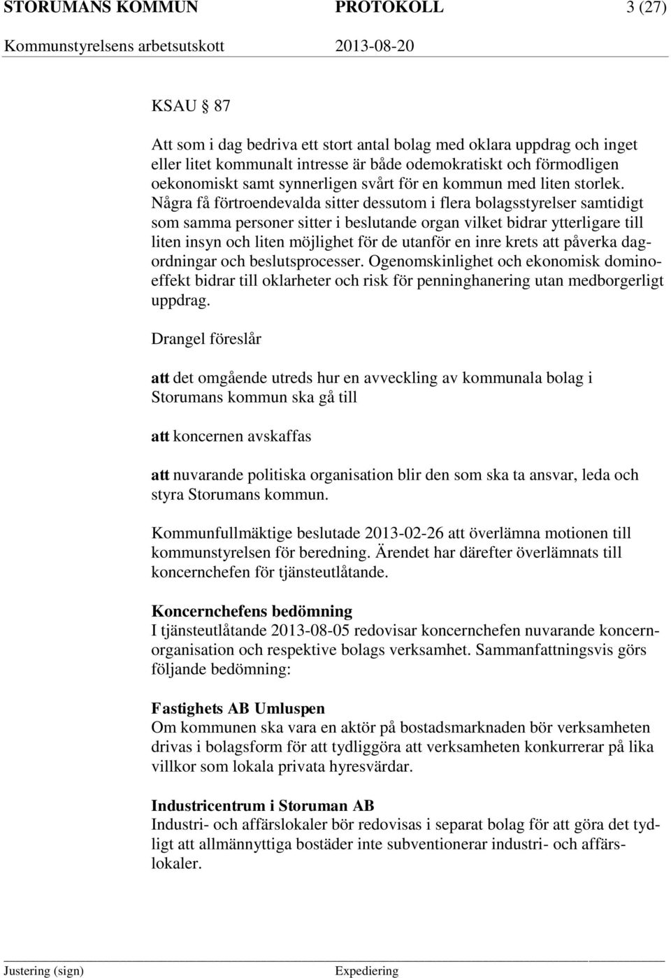 Några få förtroendevalda sitter dessutom i flera bolagsstyrelser samtidigt som samma personer sitter i beslutande organ vilket bidrar ytterligare till liten insyn och liten möjlighet för de utanför