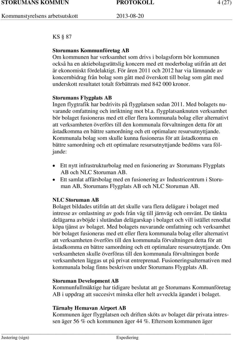 För åren 2011 och 2012 har via lämnande av koncernbidrag från bolag som gått med överskott till bolag som gått med underskott resultatet totalt förbättrats med 842 000 kronor.