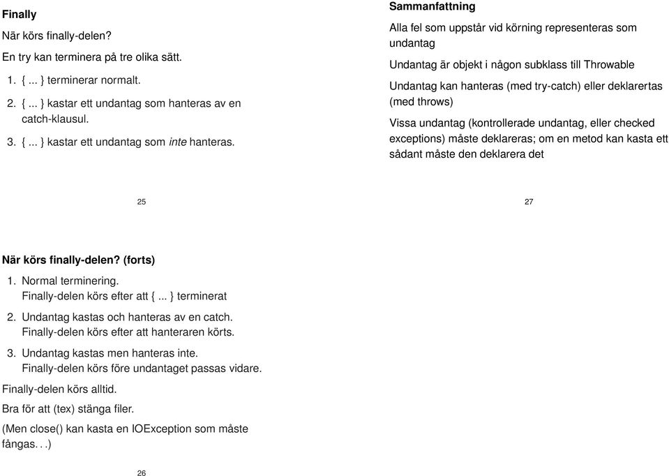 Vissa undantag (kontrollerade undantag, eller checked exceptions) måste deklareras; om en metod kan kasta ett sådant måste den deklarera det 25 27 När körs finally-delen? (forts) 1.