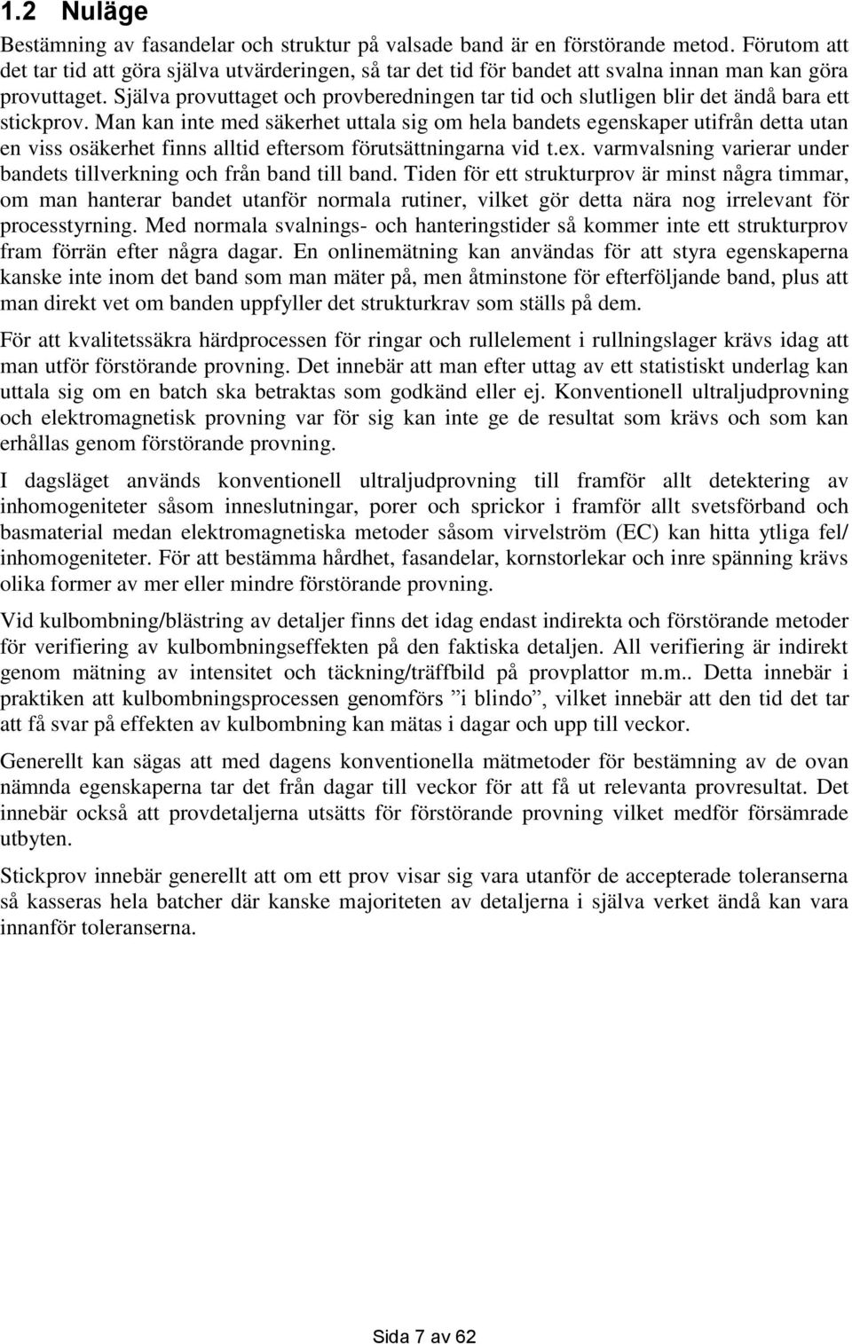 Själva provuttaget och provberedningen tar tid och slutligen blir det ändå bara ett stickprov.