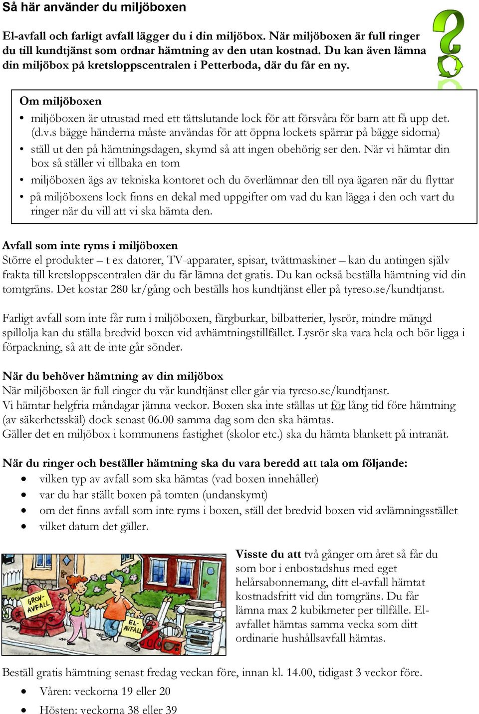 När vi hämtar din box så ställer vi tillbaka en tom miljöboxen ägs av tekniska kontoret och du överlämnar den till nya ägaren när du flyttar på miljöboxens lock finns en dekal med uppgifter om vad du