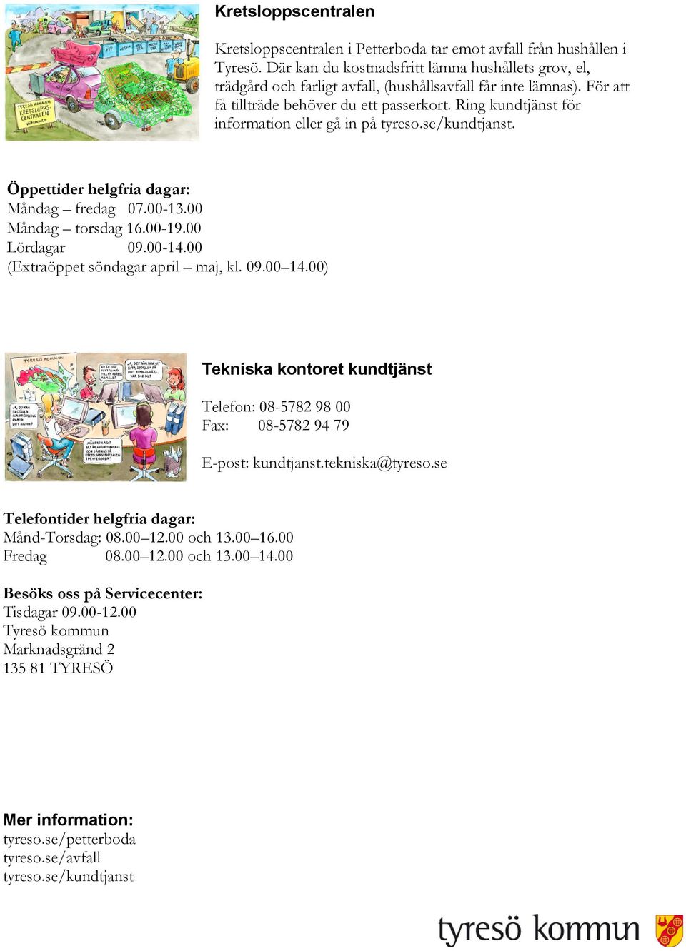 Ring kundtjänst för information eller gå in på tyreso.se/kundtjanst. Öppettider helgfria dagar: Måndag fredag 07.00-13.00 Måndag torsdag 16.00-19.00 Lördagar 09.00-14.