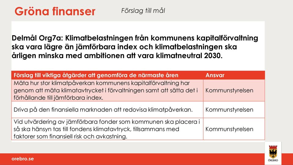 Förslag till viktiga åtgärder att genomföra de närmaste åren Mäta hur stor klimatpåverkan kommunens kapitalförvaltning har genom att mäta klimatavtrycket i förvaltningen samt att