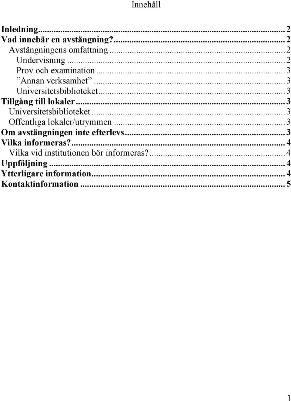 .. 3 Universitetsbiblioteket... 3 Offentliga lokaler/utrymmen... 3 Om avstängningen inte efterlevs.