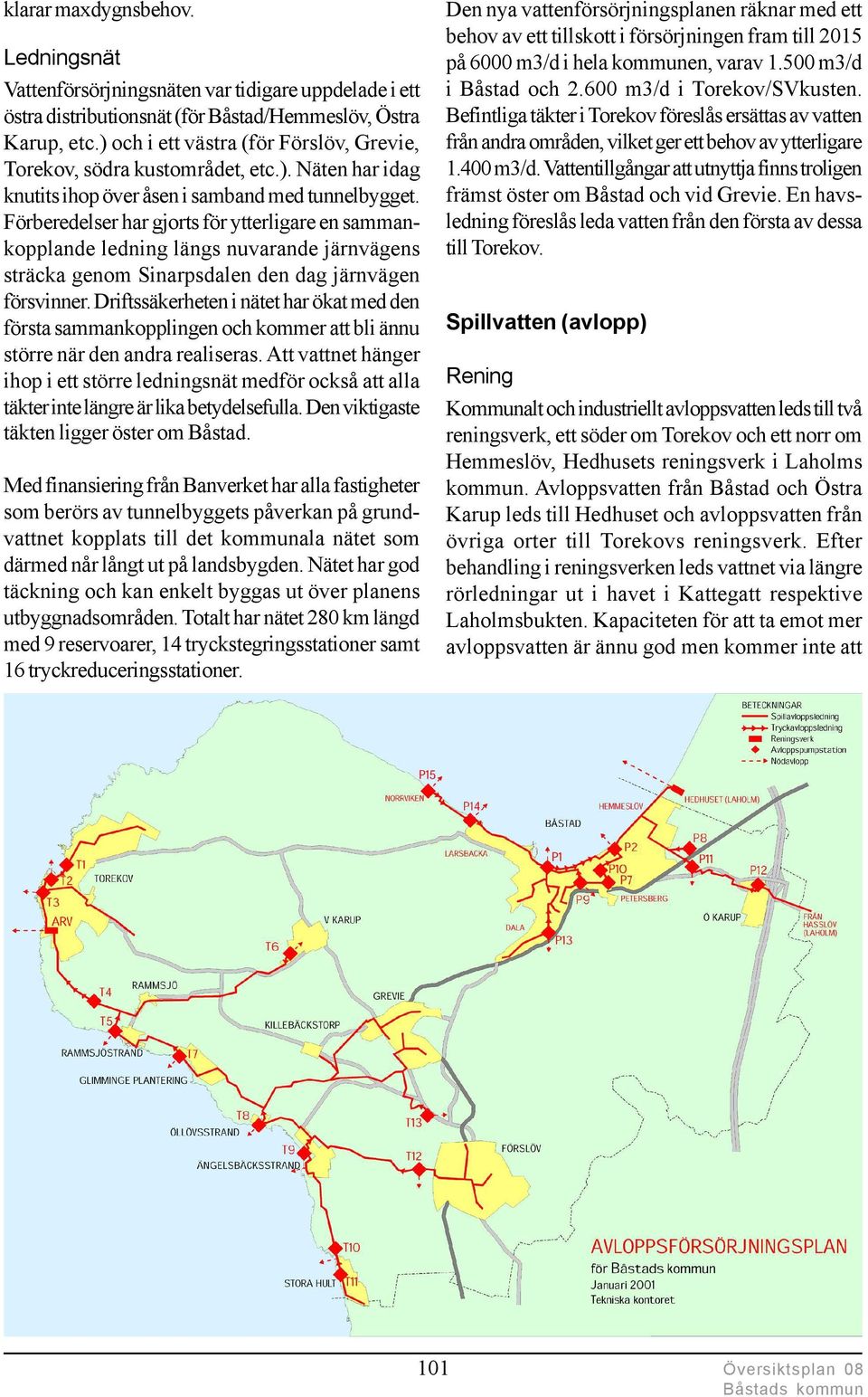 Förberedelser har gjorts för ytterligare en sammankopplande ledning längs nuvarande järnvägens sträcka genom Sinarpsdalen den dag järnvägen försvinner.
