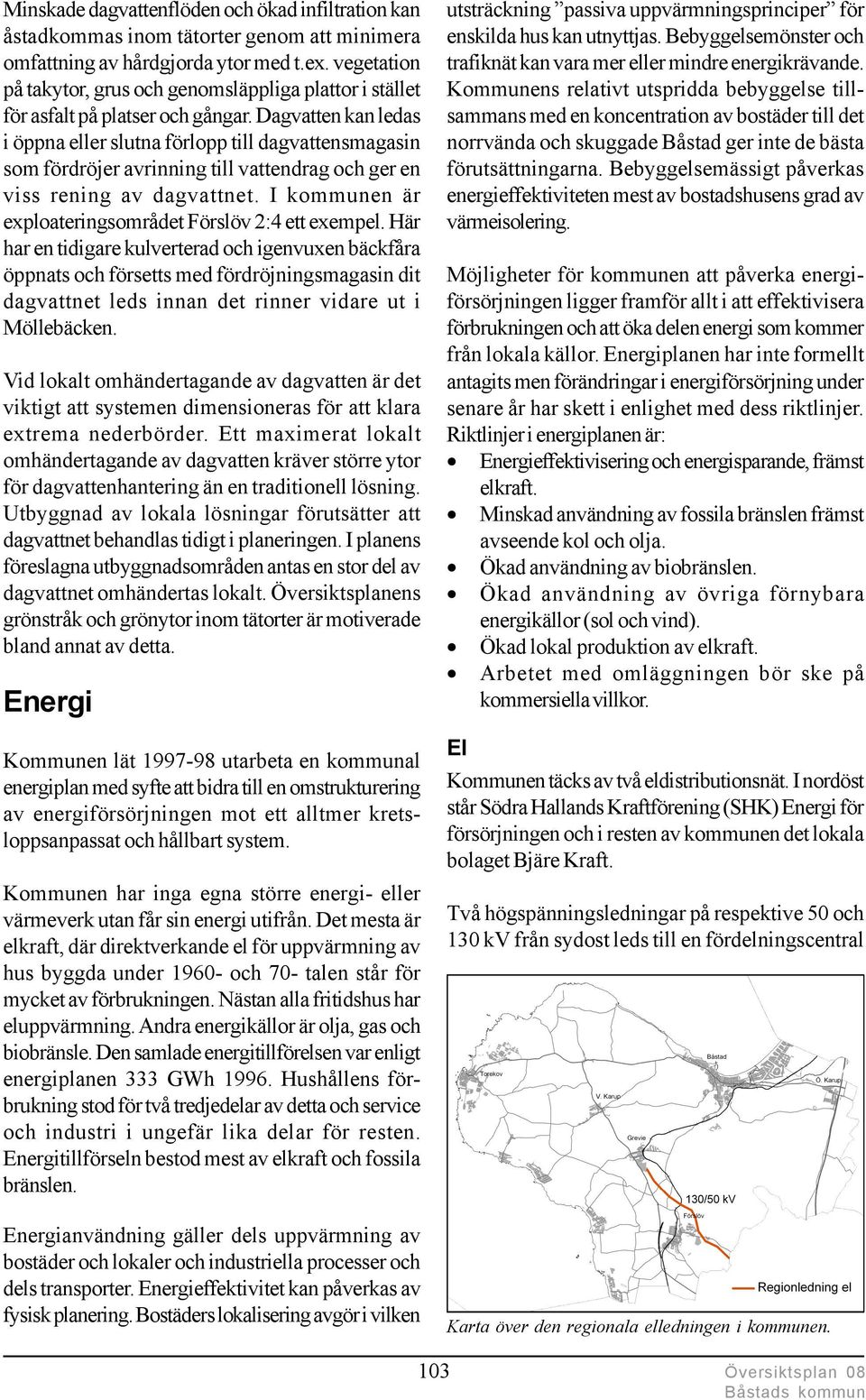Dagvatten kan ledas i öppna eller slutna förlopp till dagvattensmagasin som fördröjer avrinning till vattendrag och ger en viss rening av dagvattnet.