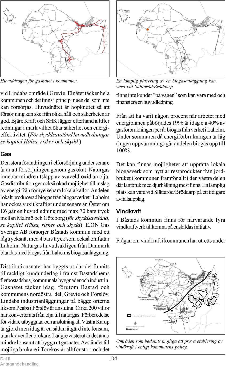 (För skyddsavstånd huvudledningar se kapitel Hälsa, risker och skydd.) Gas Den stora förändringen i elförsörjning under senare år är att försörjningen genom gas ökat.