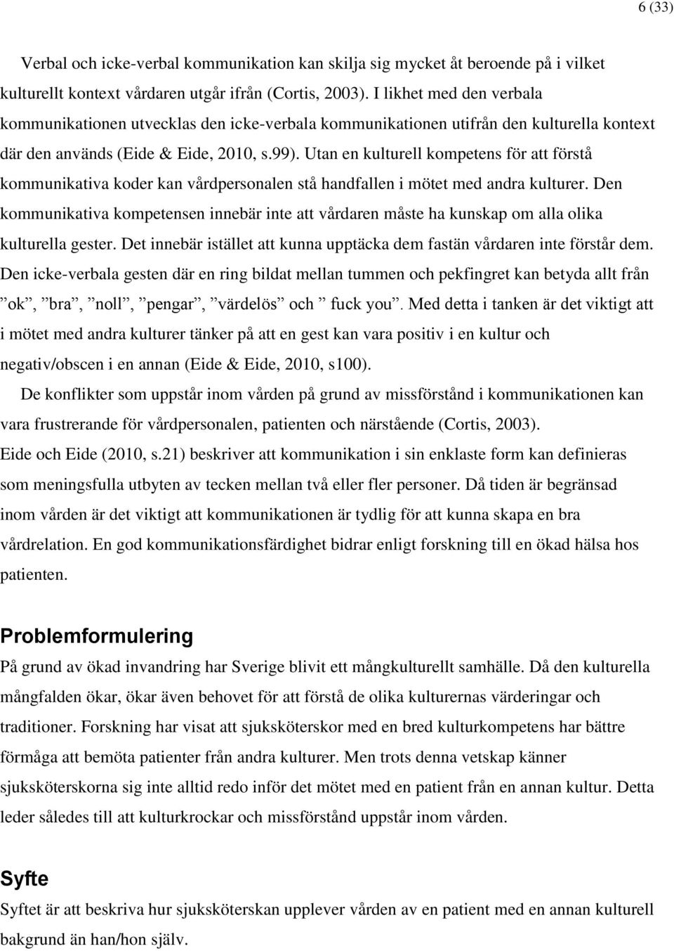 Utan en kulturell kompetens för att förstå kommunikativa koder kan vårdpersonalen stå handfallen i mötet med andra kulturer.