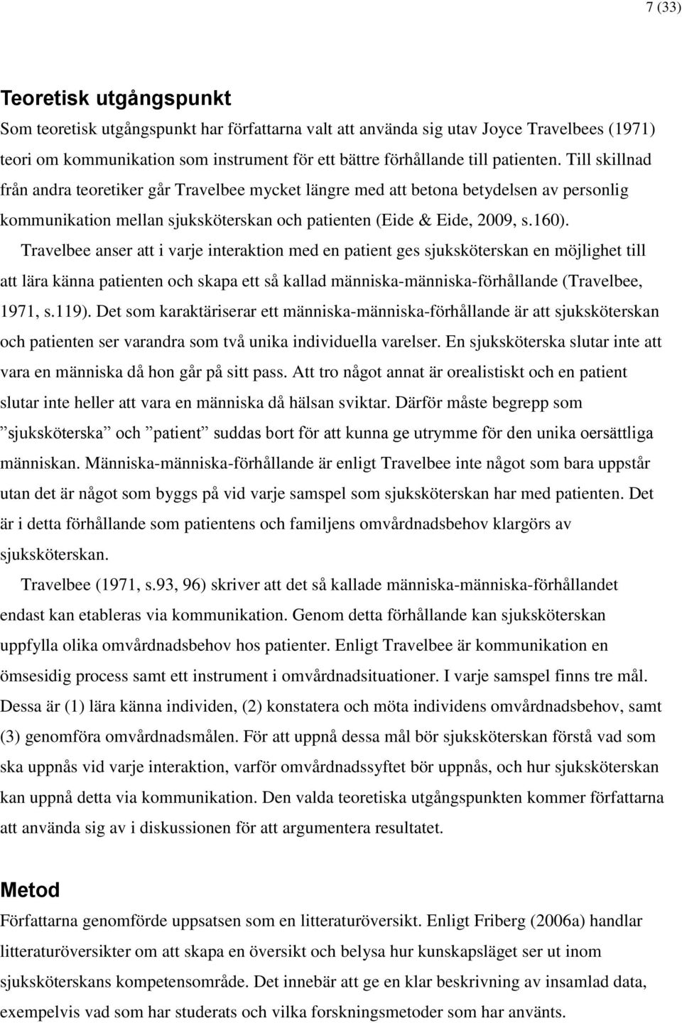Travelbee anser att i varje interaktion med en patient ges sjuksköterskan en möjlighet till att lära känna patienten och skapa ett så kallad människa-människa-förhållande (Travelbee, 1971, s.119).