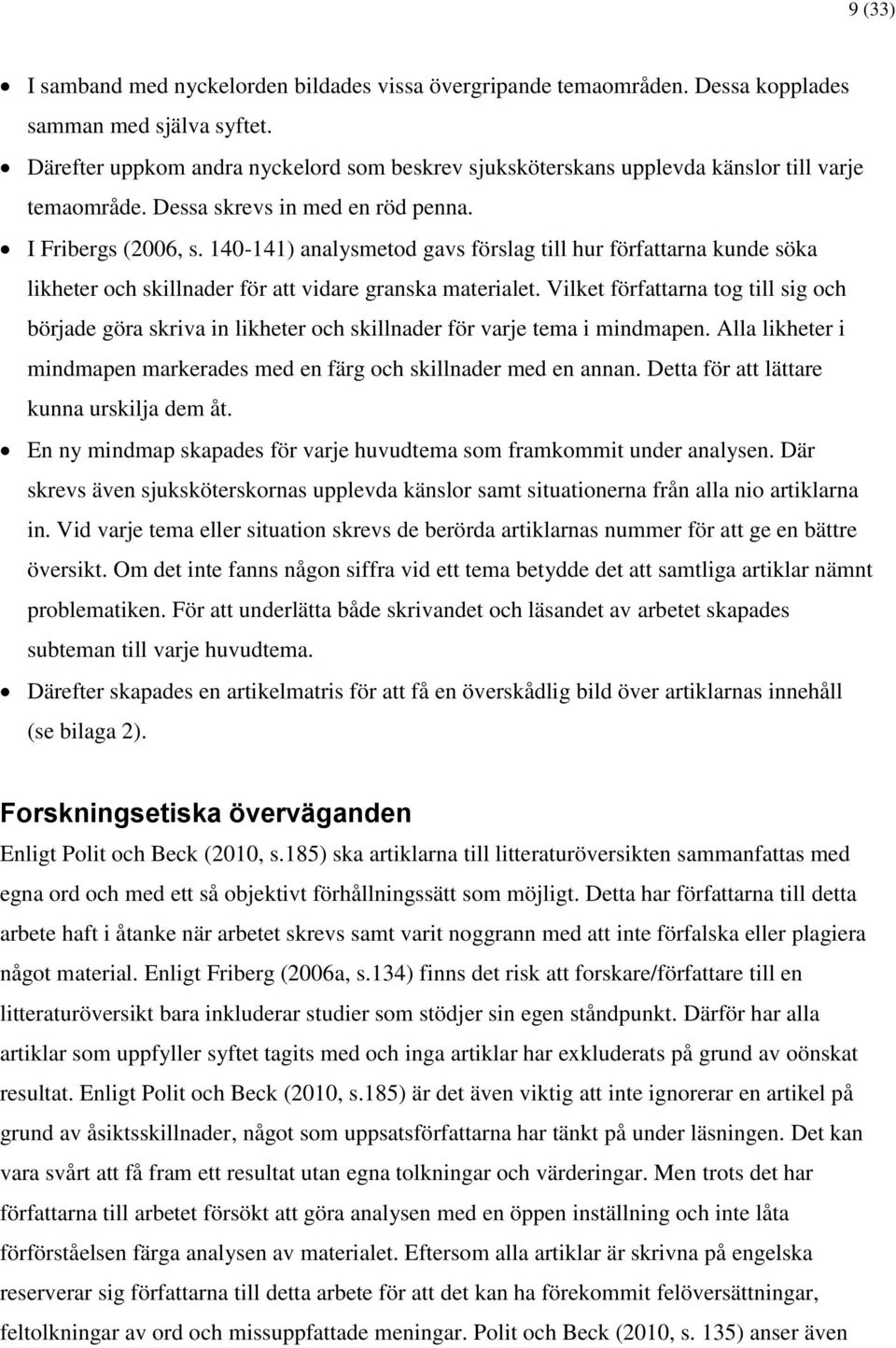140-141) analysmetod gavs förslag till hur författarna kunde söka likheter och skillnader för att vidare granska materialet.