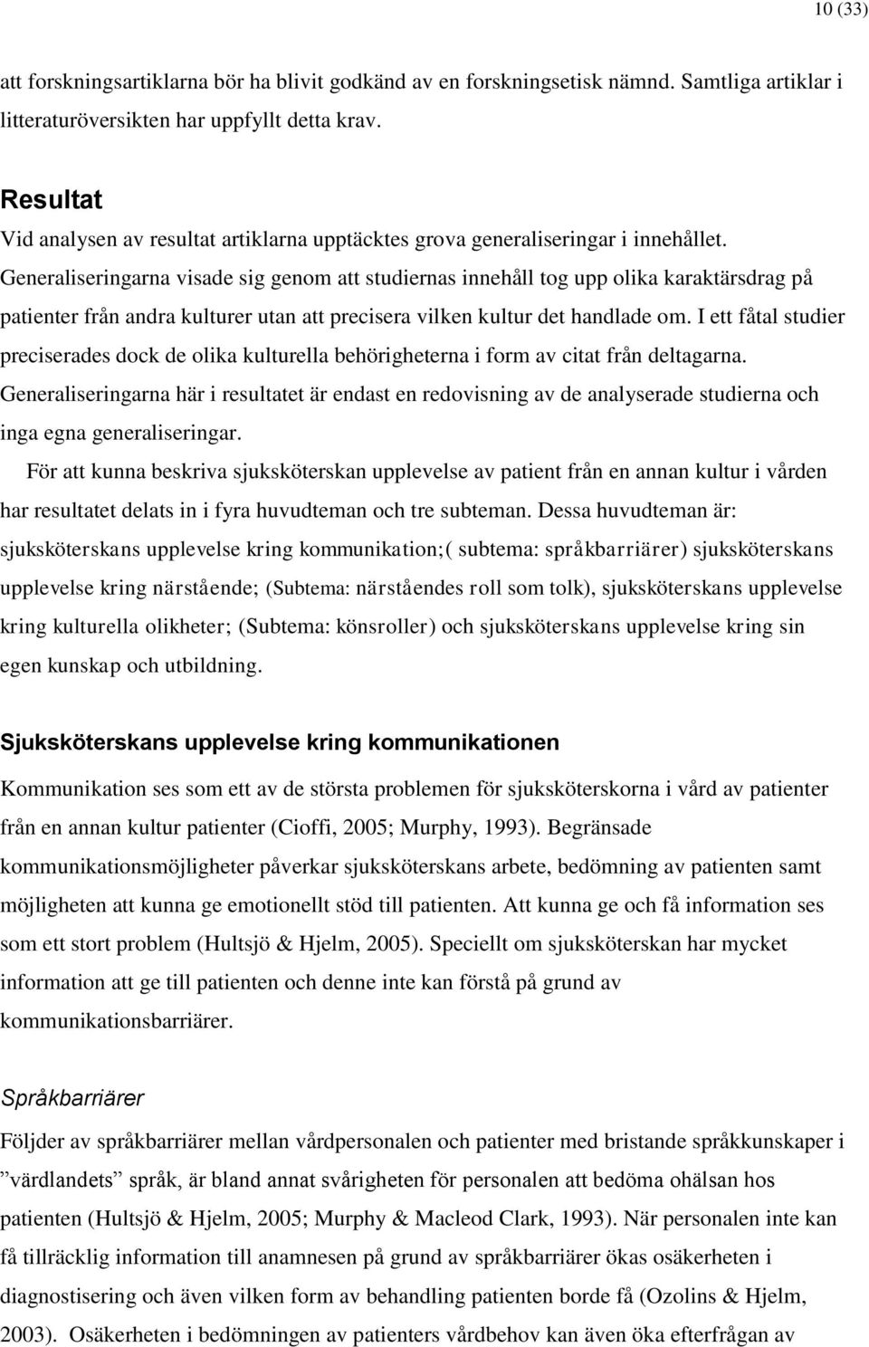 Generaliseringarna visade sig genom att studiernas innehåll tog upp olika karaktärsdrag på patienter från andra kulturer utan att precisera vilken kultur det handlade om.
