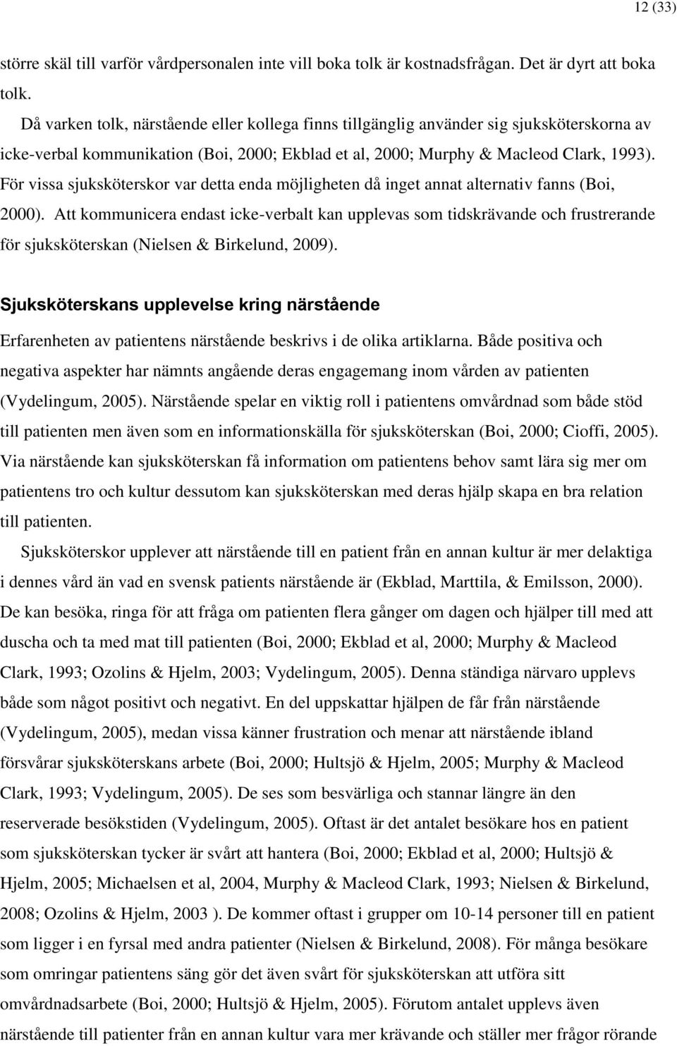 För vissa sjuksköterskor var detta enda möjligheten då inget annat alternativ fanns (Boi, 2000).