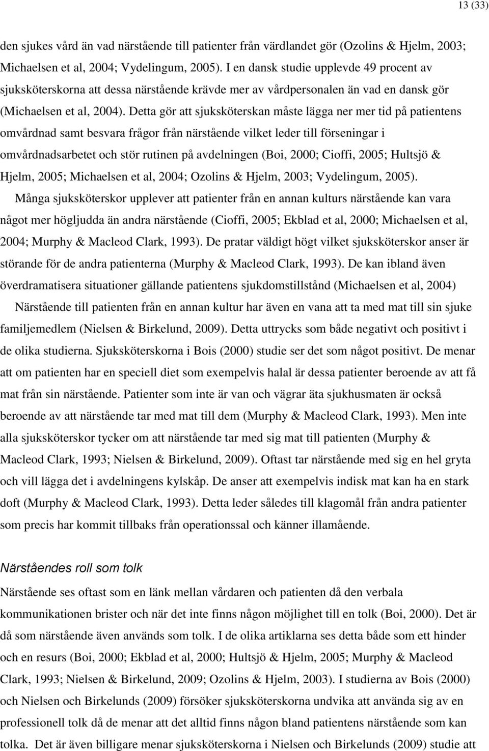Detta gör att sjuksköterskan måste lägga ner mer tid på patientens omvårdnad samt besvara frågor från närstående vilket leder till förseningar i omvårdnadsarbetet och stör rutinen på avdelningen