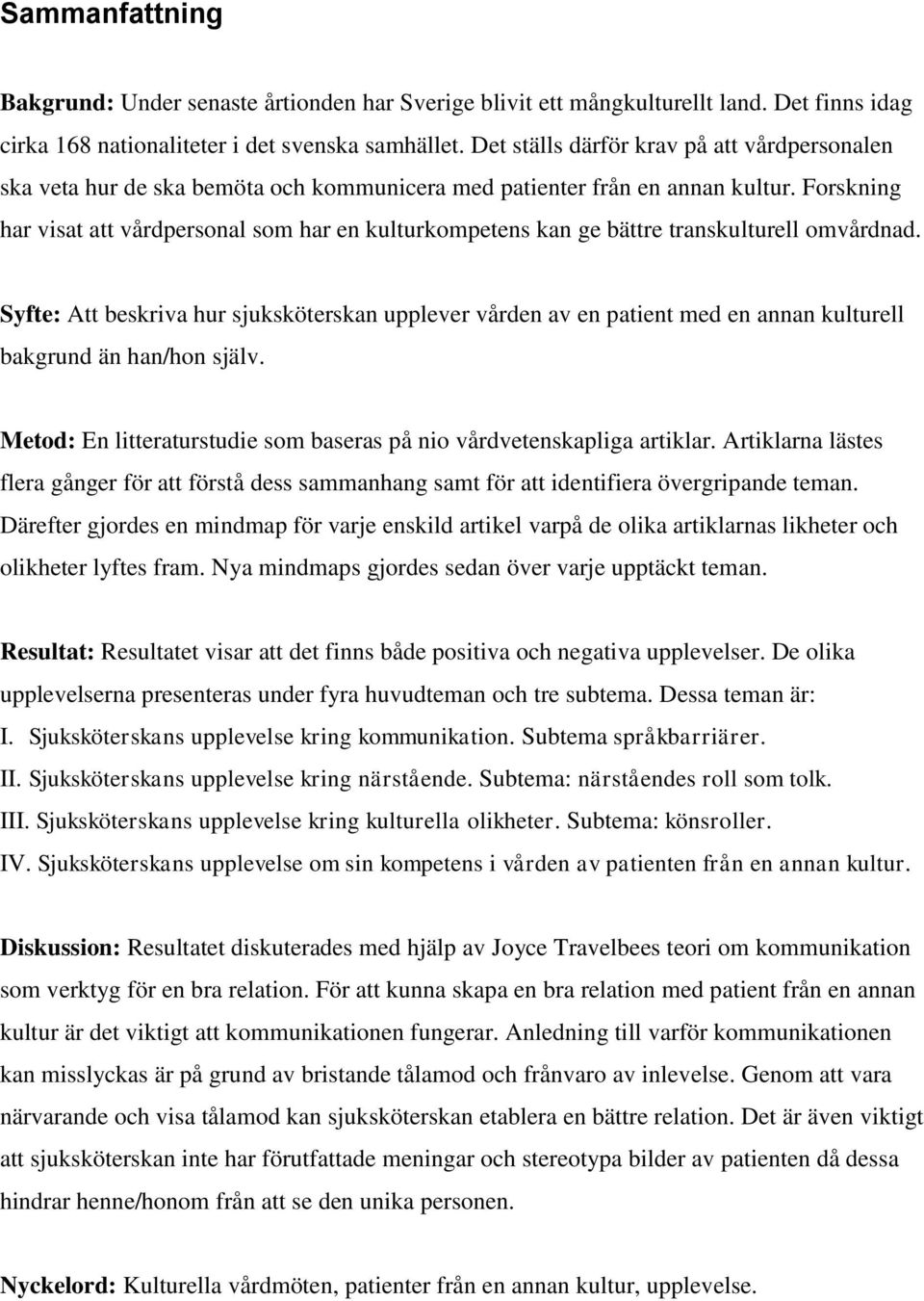 Forskning har visat att vårdpersonal som har en kulturkompetens kan ge bättre transkulturell omvårdnad.