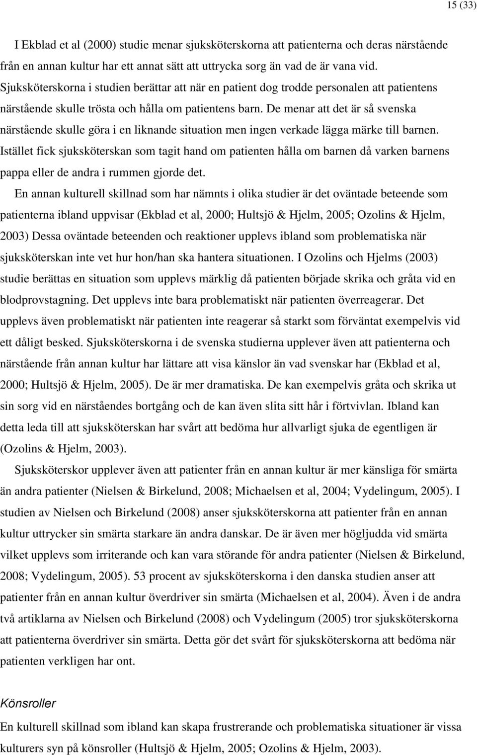 De menar att det är så svenska närstående skulle göra i en liknande situation men ingen verkade lägga märke till barnen.
