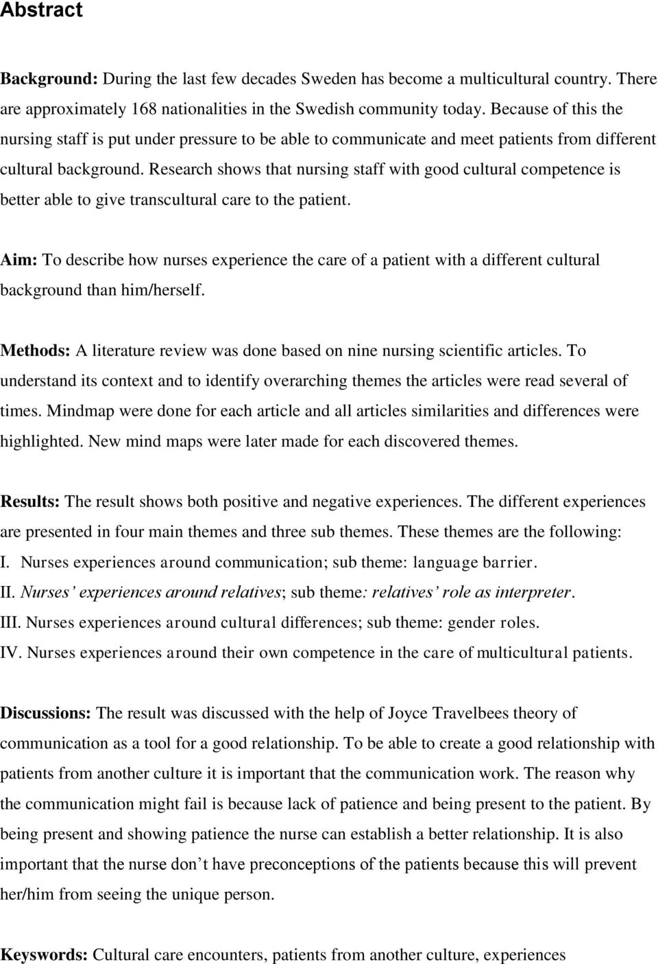 Research shows that nursing staff with good cultural competence is better able to give transcultural care to the patient.