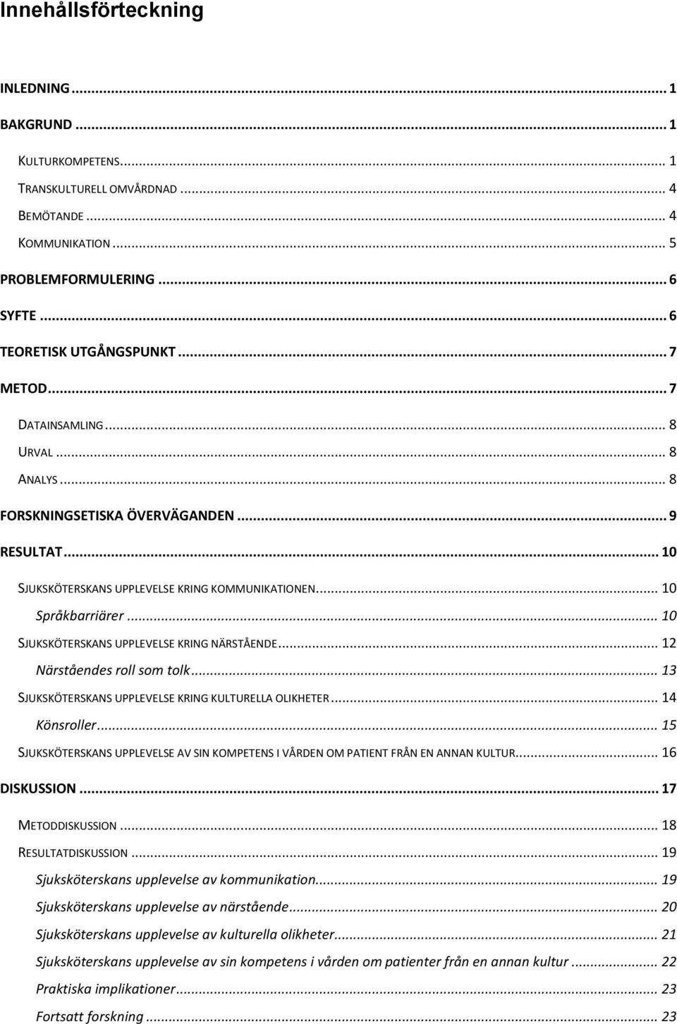 .. 10 SJUKSKÖTERSKANS UPPLEVELSE KRING NÄRSTÅENDE... 12 Närståendes roll som tolk... 13 SJUKSKÖTERSKANS UPPLEVELSE KRING KULTURELLA OLIKHETER... 14 Könsroller.