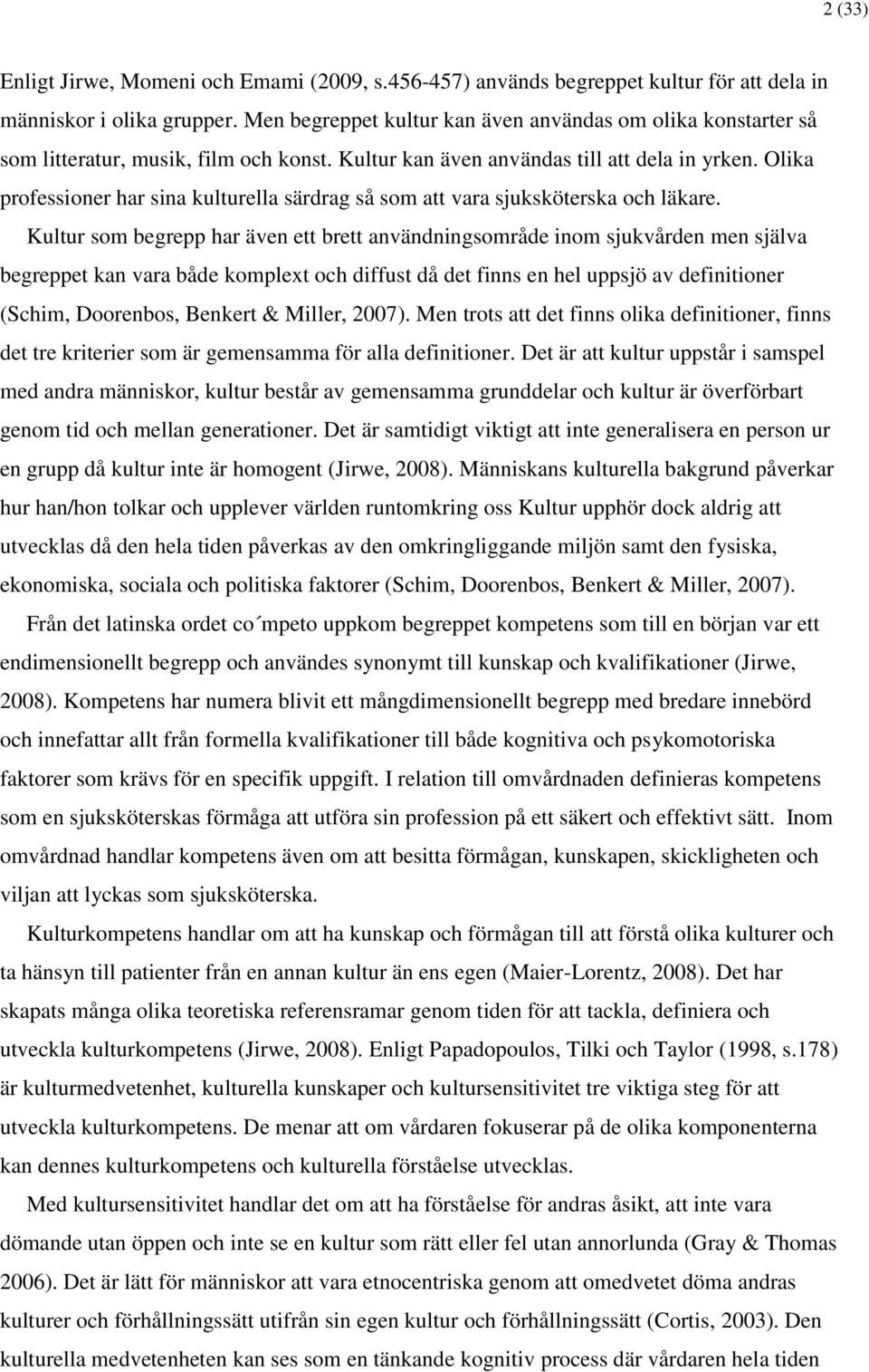 Olika professioner har sina kulturella särdrag så som att vara sjuksköterska och läkare.