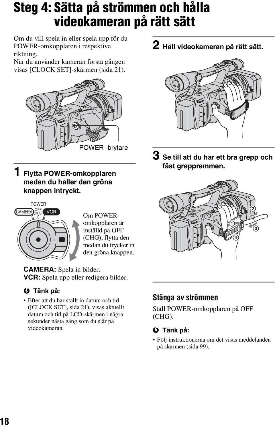 3 Se till att du har ett bra grepp och fäst greppremmen. Om POWERomkopplaren är inställd på OFF (CHG), flytta den medan du trycker in den gröna knappen. CAMERA: Spela in bilder.