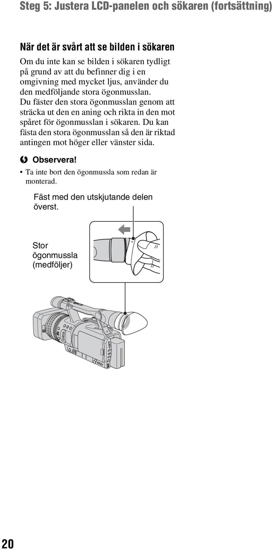 Du fäster den stora ögonmusslan genom att sträcka ut den en aning och rikta in den mot spåret för ögonmusslan i sökaren.