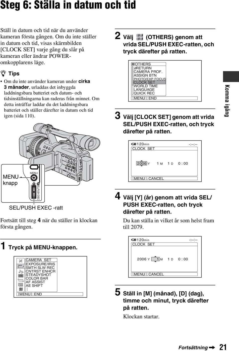 z Tips Om du inte använder kameran under cirka 3månader, urladdas det inbyggda laddningsbara batteriet och datum- och tidsinställningarna kan raderas från minnet.