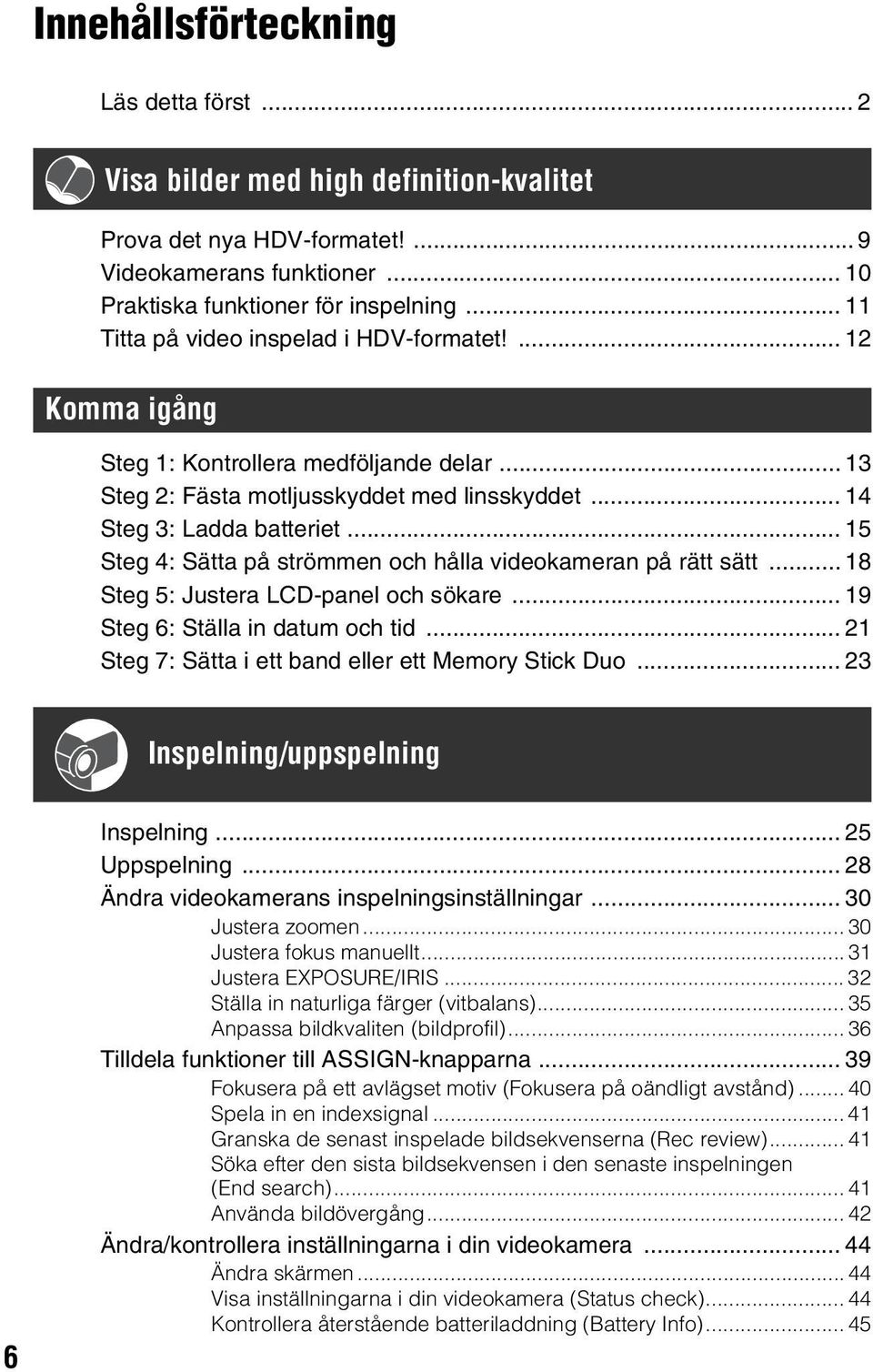 .. 15 Steg 4: Sätta på strömmen och hålla videokameran på rätt sätt... 18 Steg 5: Justera LCD-panel och sökare... 19 Steg 6: Ställa in datum och tid.