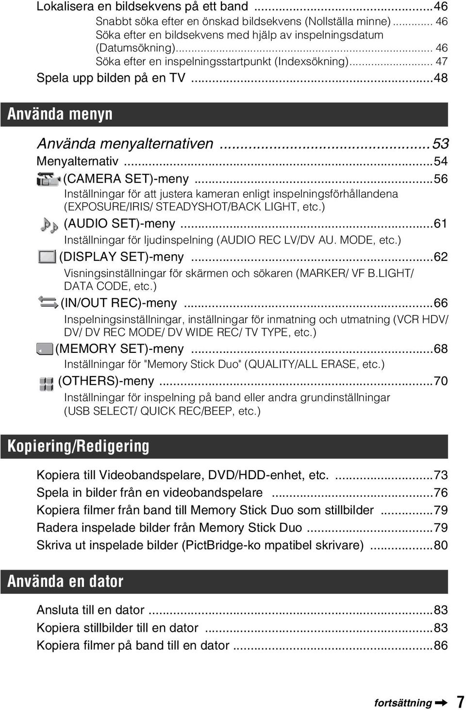 ..56 Inställningar för att justera kameran enligt inspelningsförhållandena (EXPOSURE/IRIS/ STEADYSHOT/BACK LIGHT, etc.) (AUDIO SET)-meny...61 Inställningar för ljudinspelning (AUDIO REC LV/DV AU.