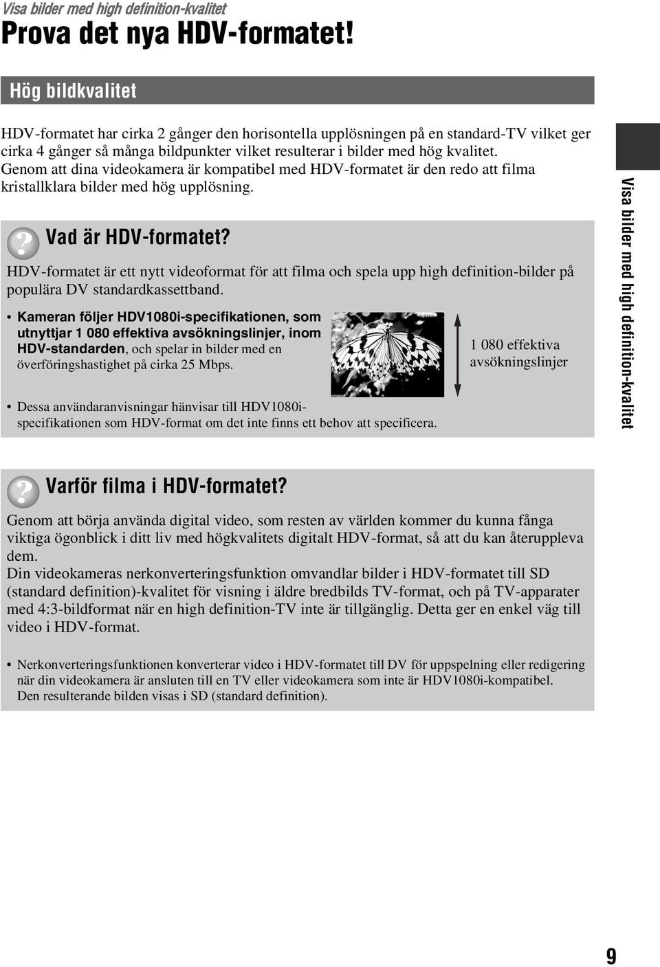 Genom att dina videokamera är kompatibel med HDV-formatet är den redo att filma kristallklara bilder med hög upplösning. Vad är HDV-formatet?