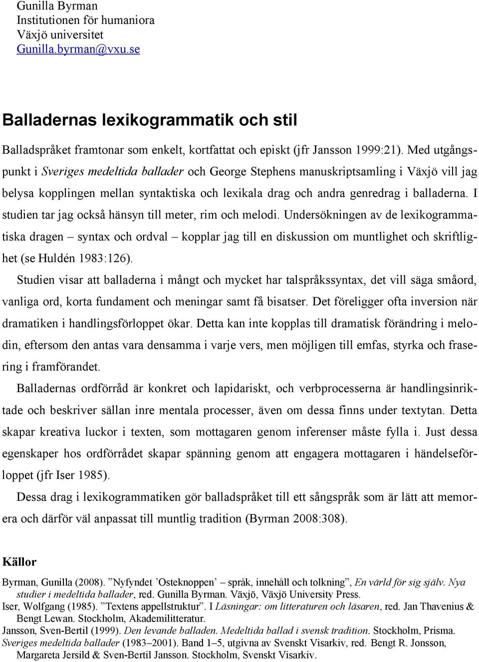 I studien tar jag också hänsyn till meter, rim och melodi.