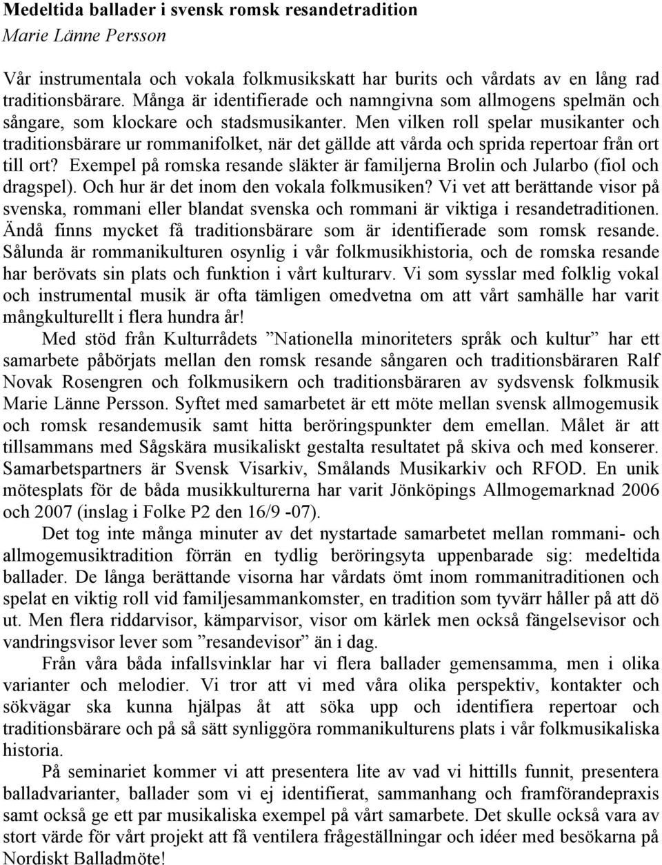 Men vilken roll spelar musikanter och traditionsbärare ur rommanifolket, när det gällde att vårda och sprida repertoar från ort till ort?
