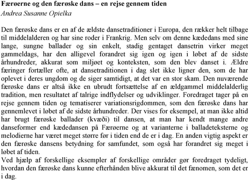 Men selv om denne kædedans med sine lange, sungne ballader og sin enkelt, stadig gentaget dansetrin virker meget gammeldags, har den alligevel forandret sig igen og igen i løbet af de sidste