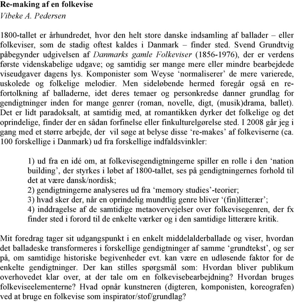 Komponister som Weyse normaliserer de mere varierede, uskolede og folkelige melodier.