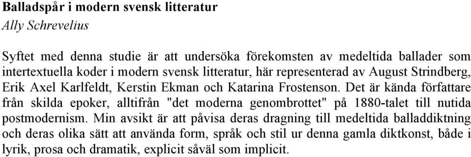 Det är kända författare från skilda epoker, alltifrån "det moderna genombrottet" på 1880-talet till nutida postmodernism.