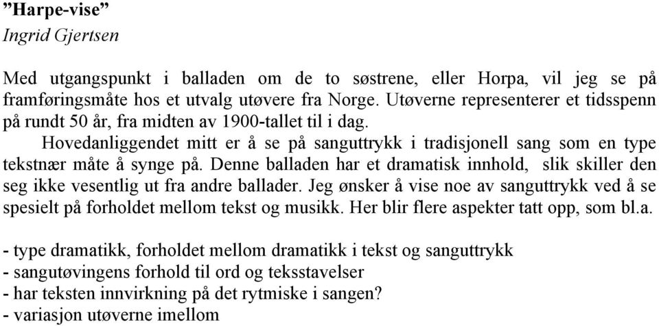 Denne balladen har et dramatisk innhold, slik skiller den seg ikke vesentlig ut fra andre ballader. Jeg ønsker å vise noe av sanguttrykk ved å se spesielt på forholdet mellom tekst og musikk.