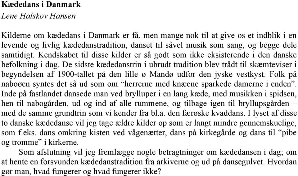De sidste kædedanstrin i ubrudt tradition blev trådt til skæmteviser i begyndelsen af 1900-tallet på den lille ø Mandø udfor den jyske vestkyst.