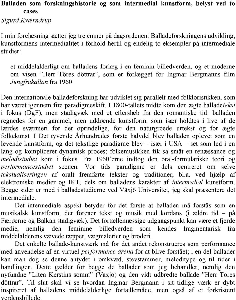 forlægget for Ingmar Bergmanns film Jungfrukällan fra 1960. Den internationale balladeforskning har udviklet sig parallelt med folkloristikken, som har været igennem fire paradigmeskift.