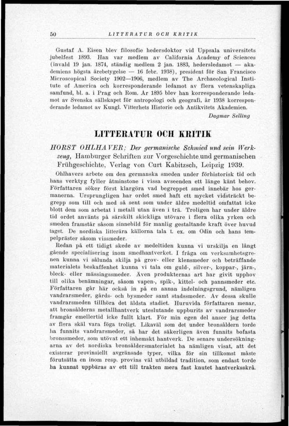 1938), president för San Francisco Microscopical Society 1902 1906, medlem av The Archaeological Institute of America och korresponderande ledamot av flera vetenskapliga samfund, bl. a. i Prag och Rom.