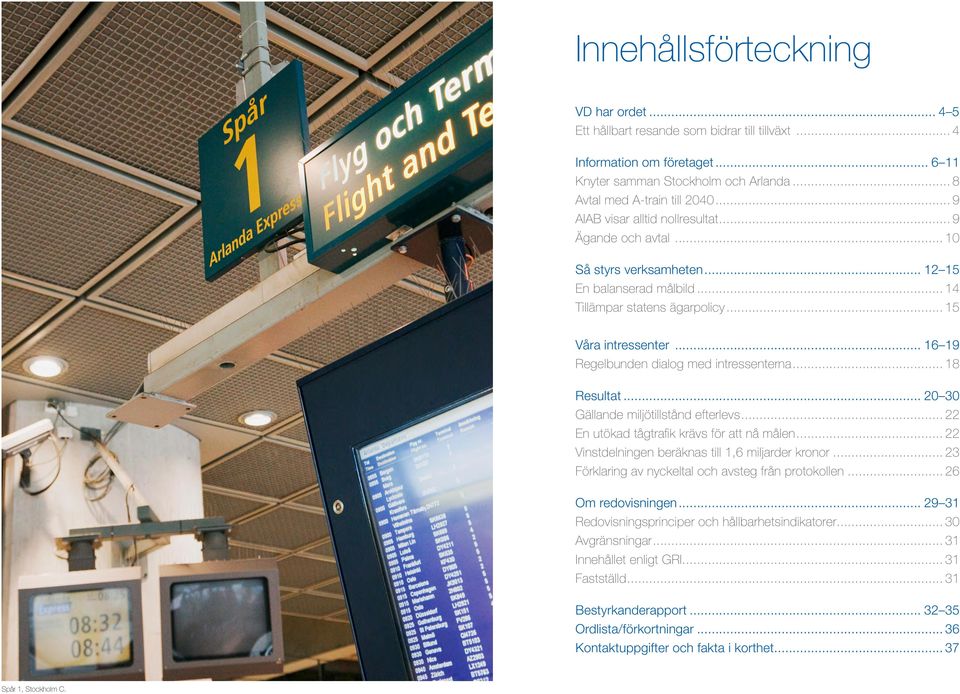 .. 16 19 Regelbunden dialog med intressenterna... 18 Resultat... 20 30 Gällande miljötillstånd efterlevs... 22 En utökad tågtrafik krävs för att nå målen.