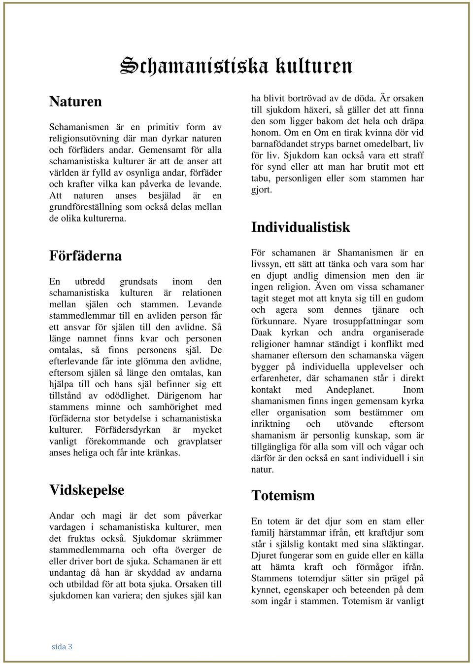 Att naturen anses besjälad är en grundföreställning som också delas mellan de olika kulturerna.
