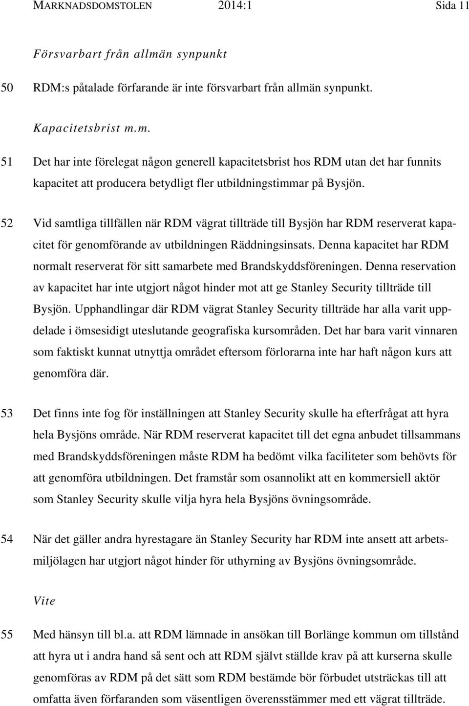 n synpunkt. Kapacitetsbrist m.m. 51 Det har inte förelegat någon generell kapacitetsbrist hos RDM utan det har funnits kapacitet att producera betydligt fler utbildningstimmar på Bysjön.