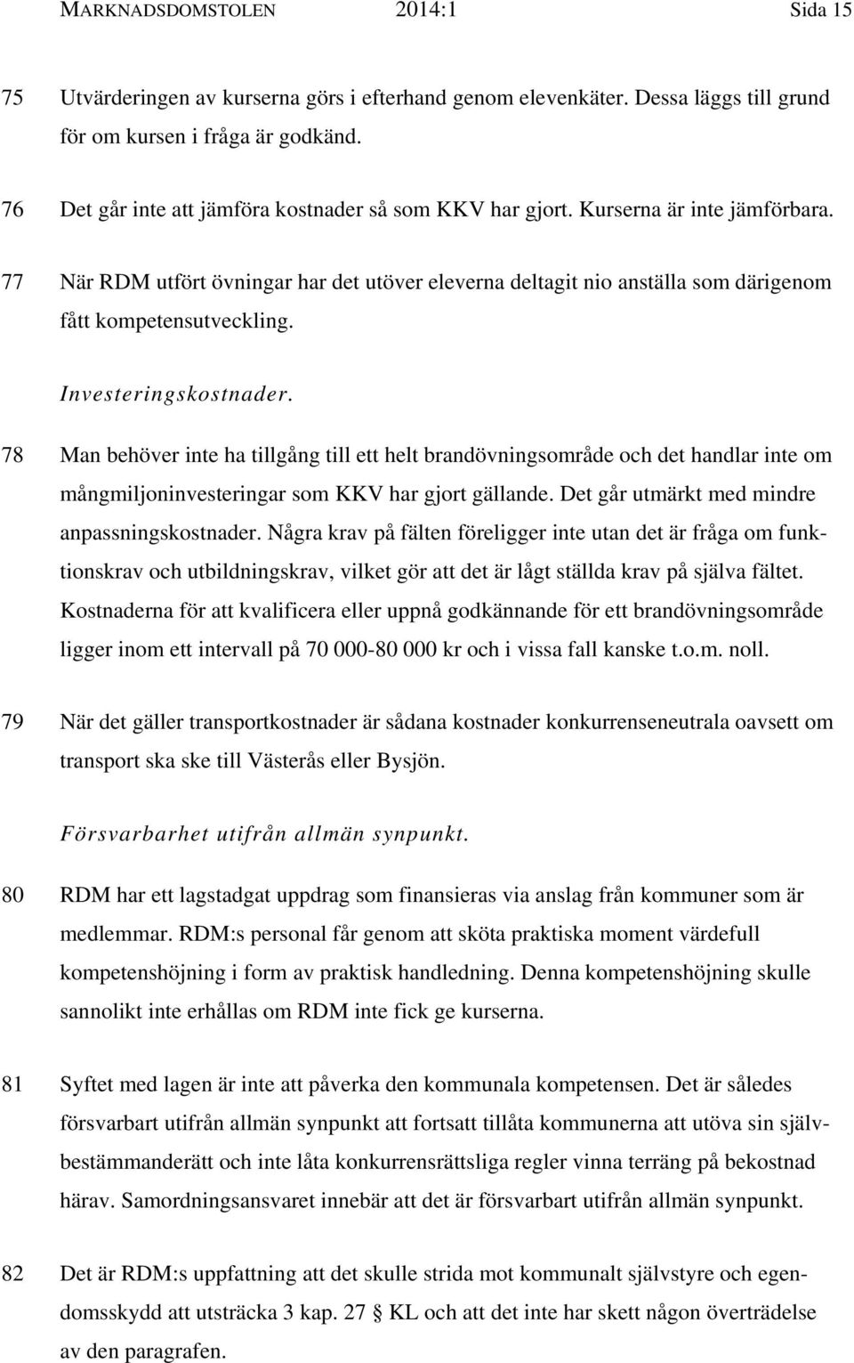 77 När RDM utfört övningar har det utöver eleverna deltagit nio anställa som därigenom fått kompetensutveckling. Investeringskostnader.