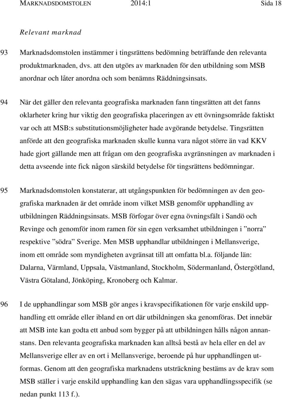 94 När det gäller den relevanta geografiska marknaden fann tingsrätten att det fanns oklarheter kring hur viktig den geografiska placeringen av ett övningsområde faktiskt var och att MSB:s