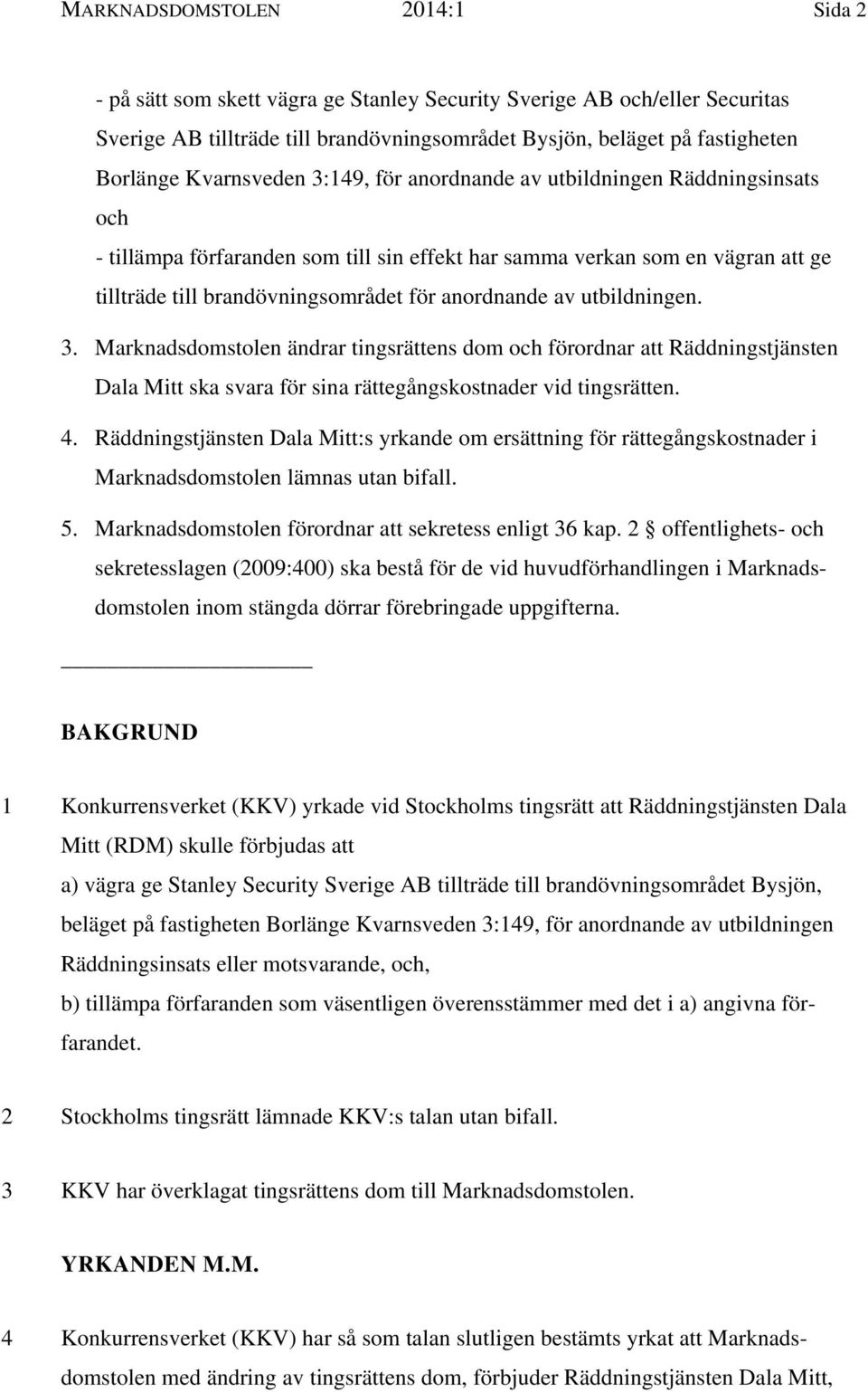 anordnande av utbildningen. 3. Marknadsdomstolen ändrar tingsrättens dom och förordnar att Räddningstjänsten Dala Mitt ska svara för sina rättegångskostnader vid tingsrätten. 4.