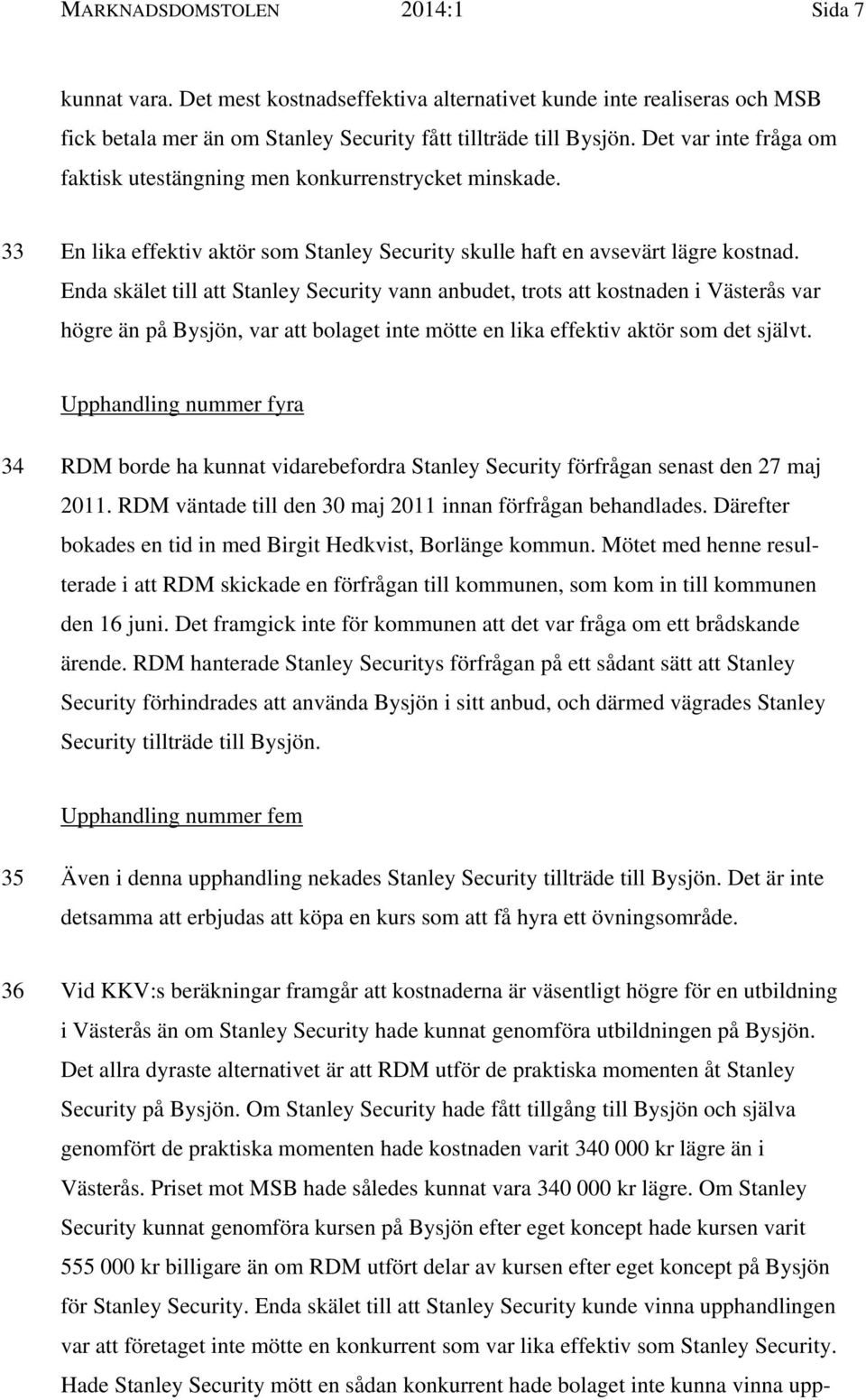 Enda skälet till att Stanley Security vann anbudet, trots att kostnaden i Västerås var högre än på Bysjön, var att bolaget inte mötte en lika effektiv aktör som det självt.