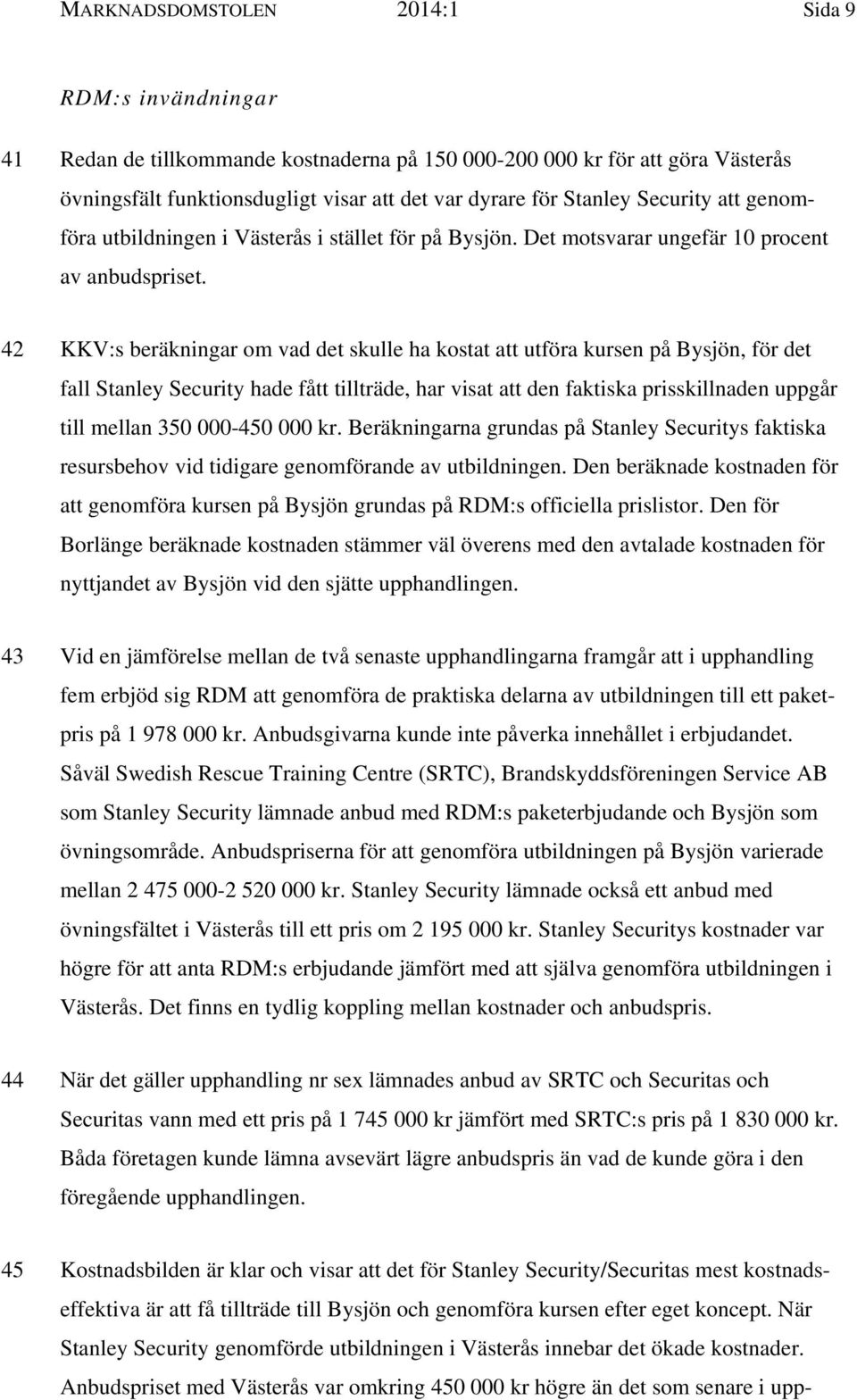 42 KKV:s beräkningar om vad det skulle ha kostat att utföra kursen på Bysjön, för det fall Stanley Security hade fått tillträde, har visat att den faktiska prisskillnaden uppgår till mellan 350