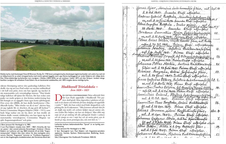 Denna kyrkbyggnad var under Esbjörns tid i dåligt skick. Den Östervålabördige kyrkoherden Lars Landgren i Delsbo (1842-1876) var på rundresa i Italien 1873 och blev förtjust i landets många basilikor.